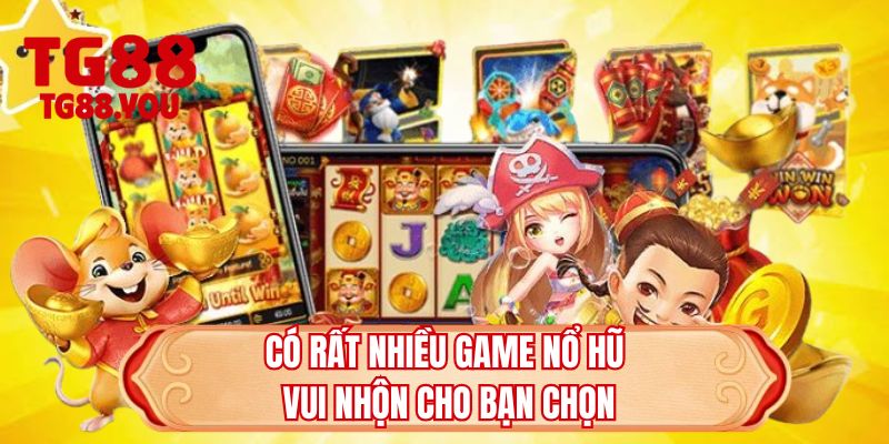 Có rất nhiều game nổ hũ vui nhộn cho bạn chọn 