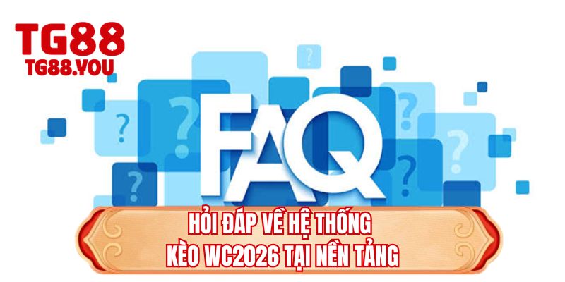 Hỏi đáp về hệ thống kèo WC2026 tại nền tảng 