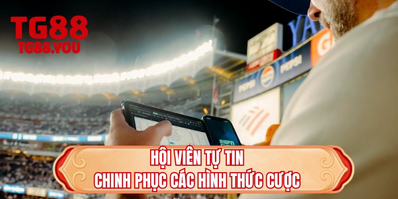 Hội viên tự tin chinh phục các hình thức cược 