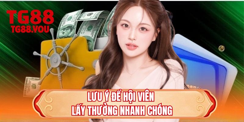 Lưu ý để hội viên lấy thưởng nhanh chóng