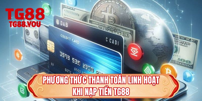 Phương thức thanh toán linh hoạt khi nạp tiền TG88