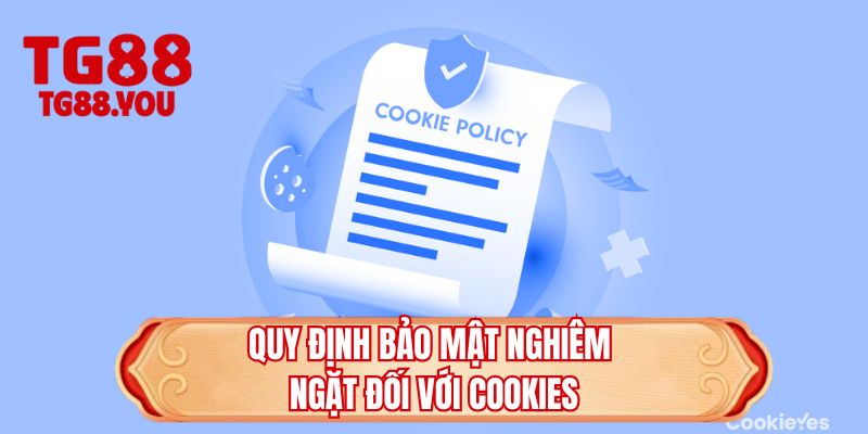 Quy định bảo mật nghiêm ngặt đối với cookies