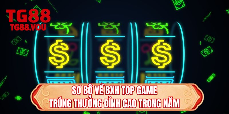 Sơ bộ về BXH top game trúng thưởng đỉnh cao trong năm