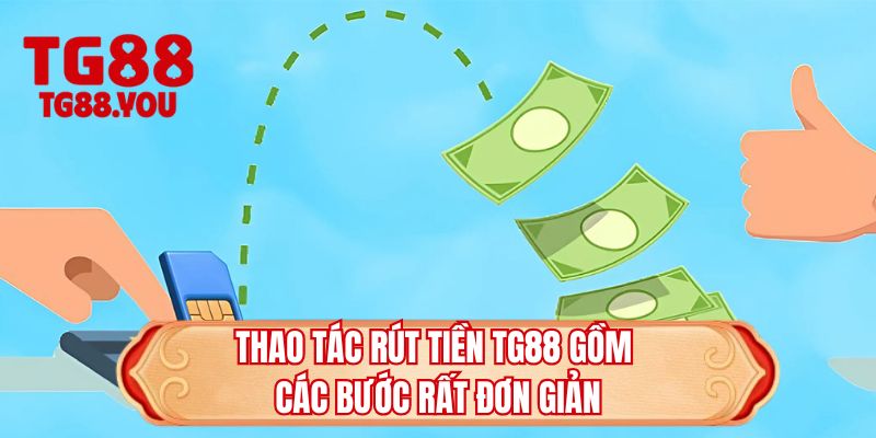 Thao tác rút tiền TG88 gồm các bước rất đơn giản